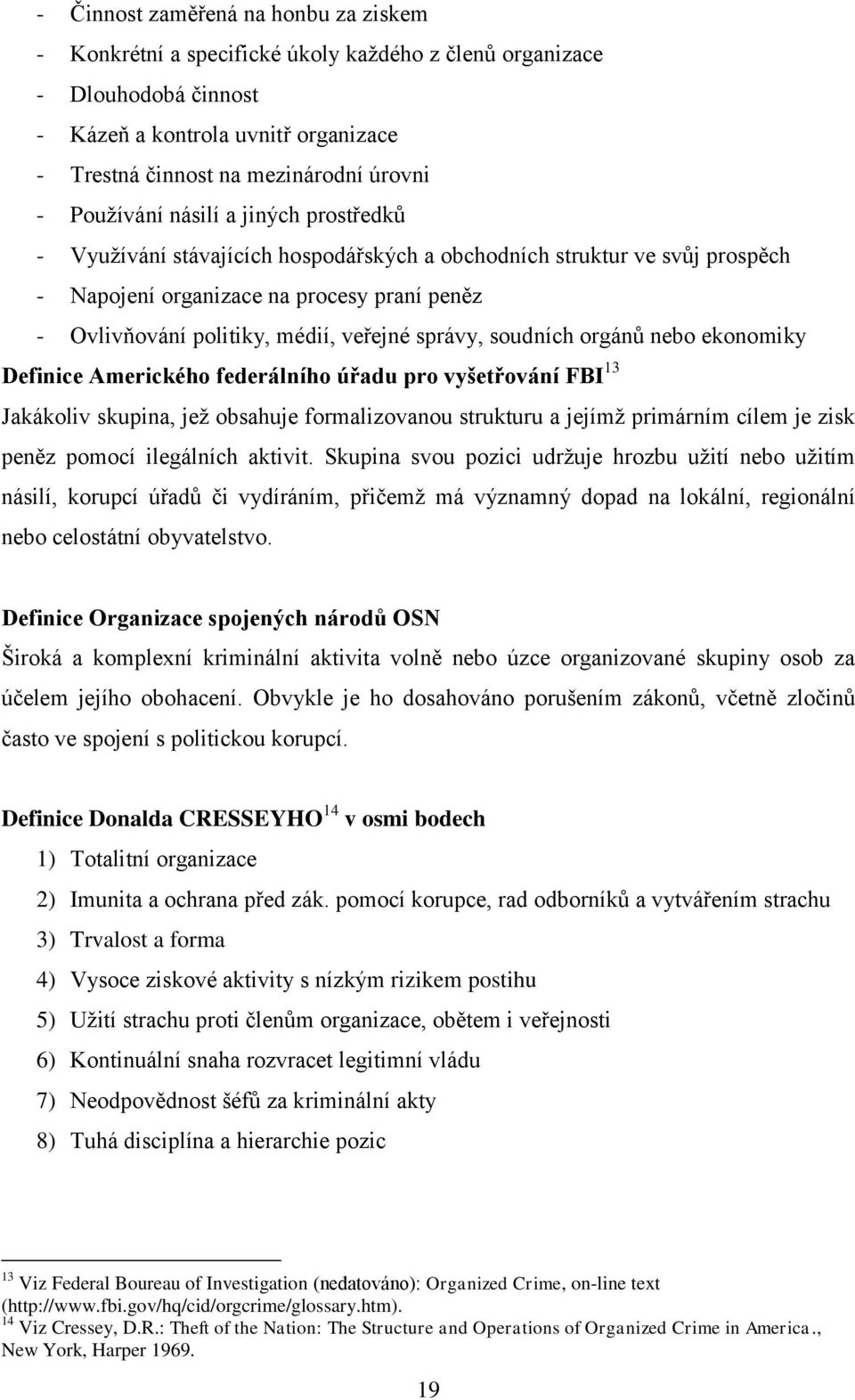 správy, soudních orgánů nebo ekonomiky Definice Amerického federálního úřadu pro vyšetřování FBI 13 Jakákoliv skupina, jež obsahuje formalizovanou strukturu a jejímž primárním cílem je zisk peněz