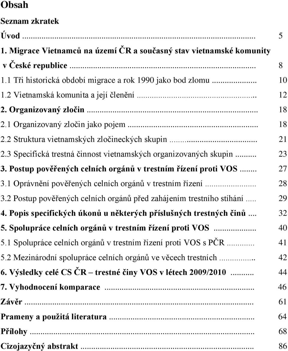 3 Specifická trestná činnost vietnamských organizovaných skupin... 23 3. Postup pověřených celních orgánů v trestním řízení proti VOS... 27 3.1 Oprávnění pověřených celních orgánů v trestním řízení.