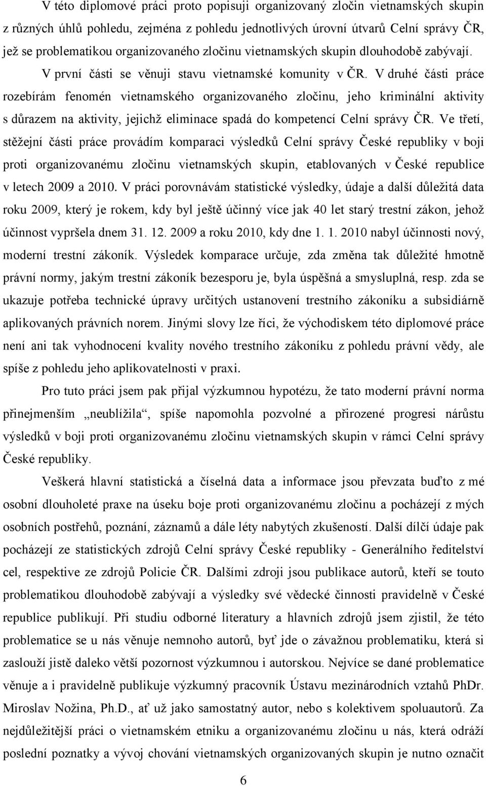 V druhé části práce rozebírám fenomén vietnamského organizovaného zločinu, jeho kriminální aktivity s důrazem na aktivity, jejichž eliminace spadá do kompetencí Celní správy ČR.