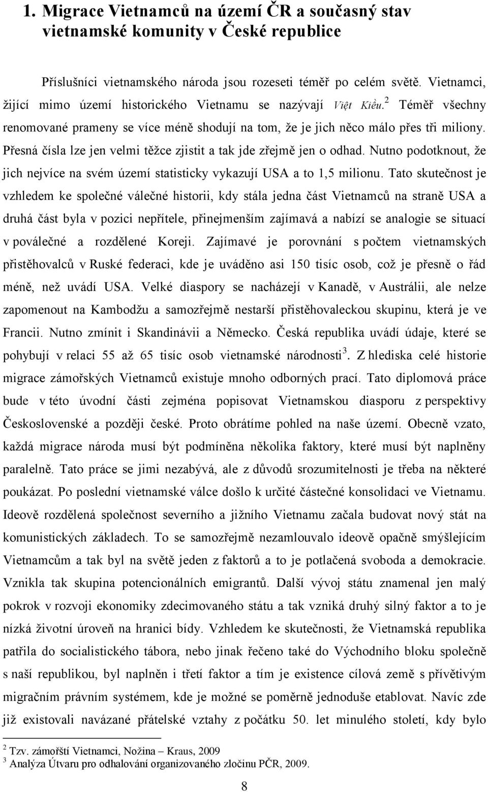 Přesná čísla lze jen velmi těžce zjistit a tak jde zřejmě jen o odhad. Nutno podotknout, že jich nejvíce na svém území statisticky vykazují USA a to 1,5 milionu.