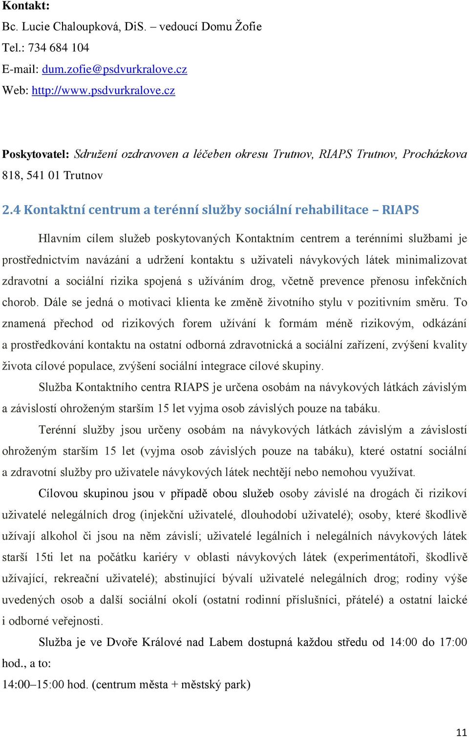 4 Kontaktní centrum a terénní služby sociální rehabilitace RIAPS Hlavním cílem služeb poskytovaných Kontaktním centrem a terénními službami je prostřednictvím navázání a udržení kontaktu s uživateli