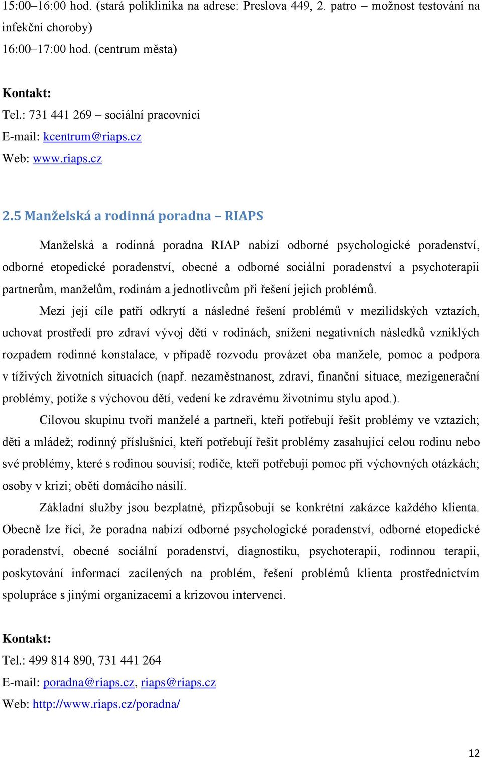 5 Manželská a rodinná poradna RIAPS Manželská a rodinná poradna RIAP nabízí odborné psychologické poradenství, odborné etopedické poradenství, obecné a odborné sociální poradenství a psychoterapii