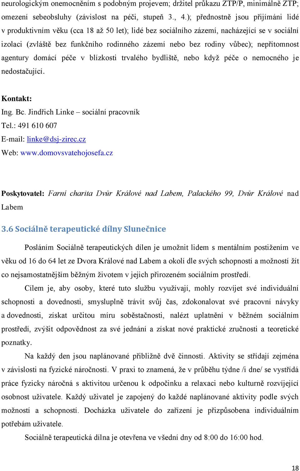 nepřítomnost agentury domácí péče v blízkosti trvalého bydliště, nebo když péče o nemocného je nedostačující. Ing. Bc. Jindřich Linke sociální pracovník Tel.: 491 610 607 E-mail: linke@dsj-zirec.