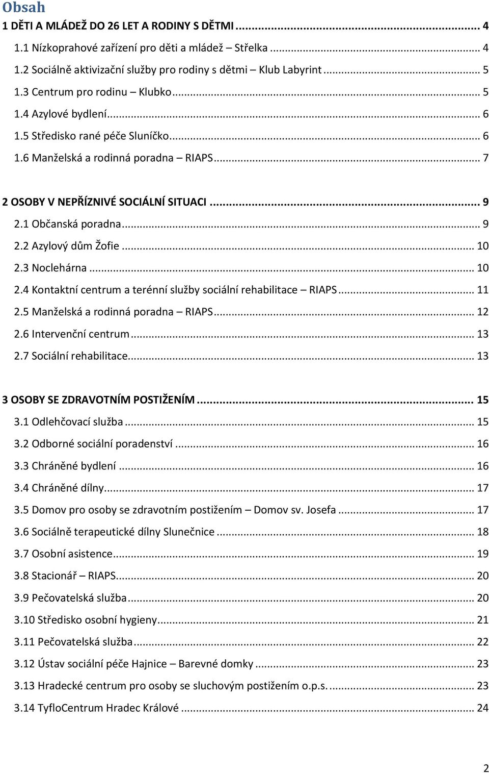 1 Občanská poradna... 9 2.2 Azylový dům Žofie... 10 2.3 Noclehárna... 10 2.4 Kontaktní centrum a terénní služby sociální rehabilitace RIAPS... 11 2.5 Manželská a rodinná poradna RIAPS... 12 2.