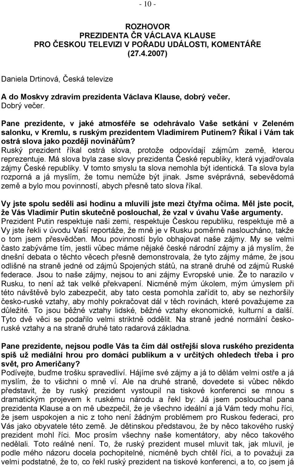 Ruský prezident říkal ostrá slova, protože odpovídají zájmům země, kterou reprezentuje. Má slova byla zase slovy prezidenta České republiky, která vyjadřovala zájmy České republiky.