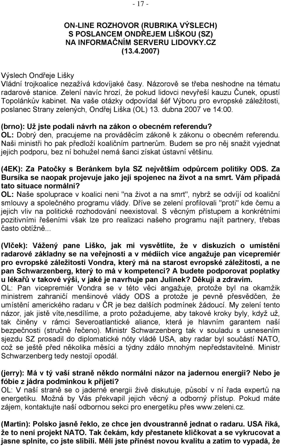 Na vaše otázky odpovídal šéf Výboru pro evropské záležitosti, poslanec Strany zelených, Ondřej Liška (OL) 13. dubna 2007 ve 14:00. (brno): Už jste podali návrh na zákon o obecném referendu?