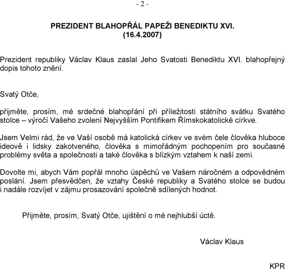 Jsem Velmi rád, že ve Vaší osobě má katolická církev ve svém čele člověka hluboce ideově i lidsky zakotveného, člověka s mimořádným pochopením pro současné problémy světa a společnosti a také člověka