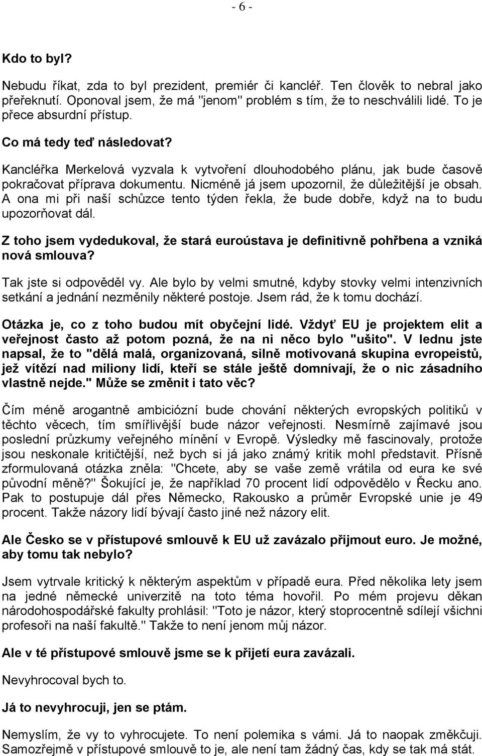 Nicméně já jsem upozornil, že důležitější je obsah. A ona mi při naší schůzce tento týden řekla, že bude dobře, když na to budu upozorňovat dál.