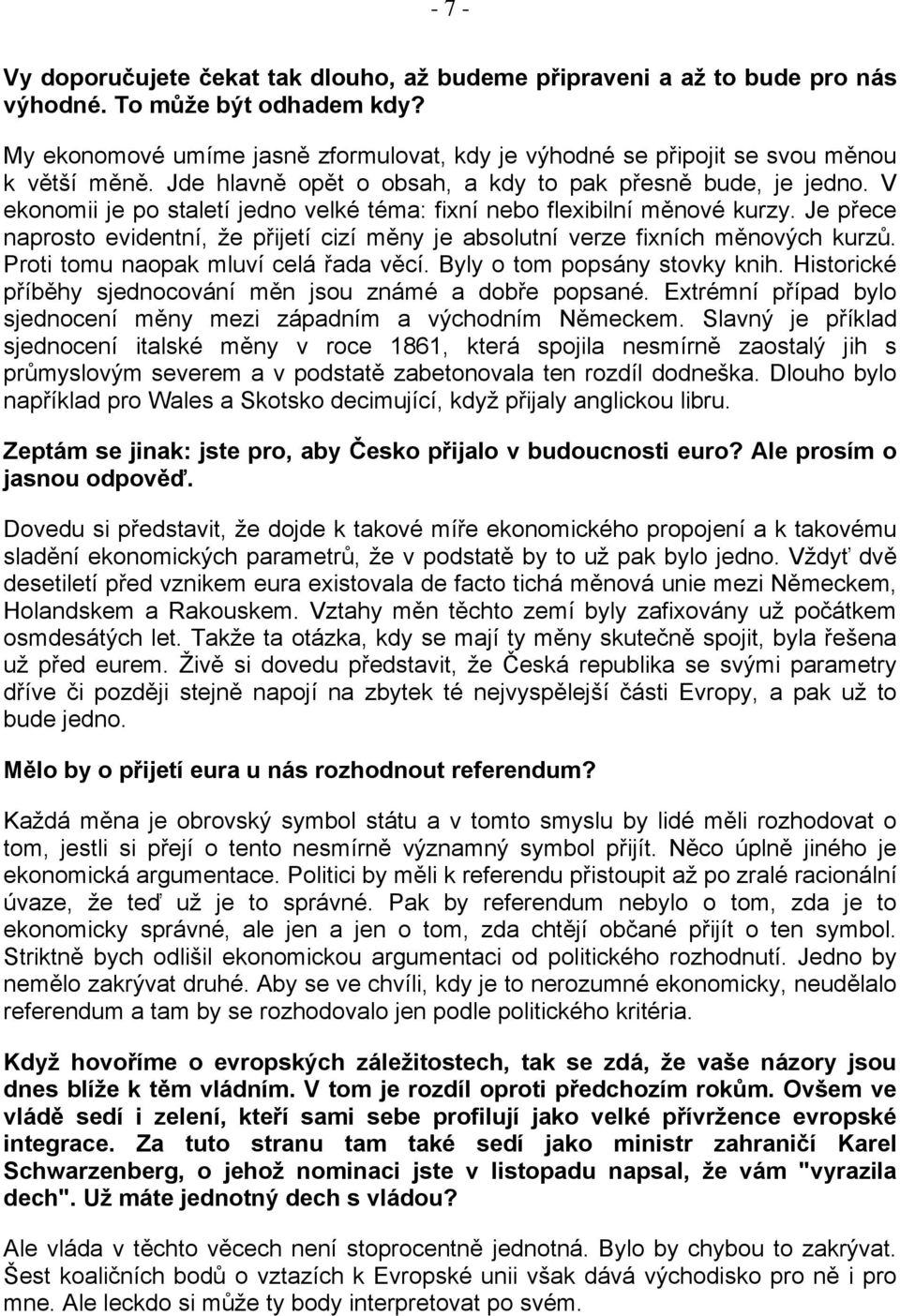 V ekonomii je po staletí jedno velké téma: fixní nebo flexibilní měnové kurzy. Je přece naprosto evidentní, že přijetí cizí měny je absolutní verze fixních měnových kurzů.