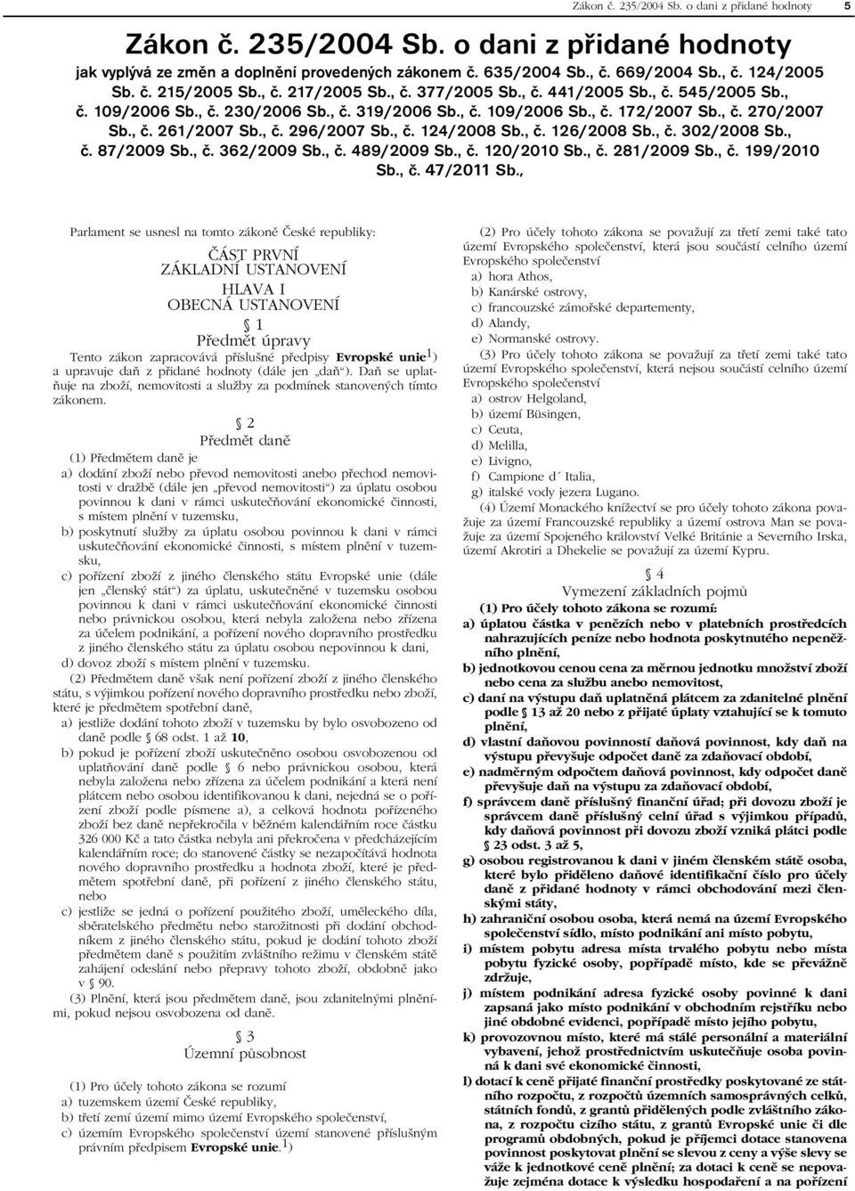 , č. 124/2008 Sb., č. 126/2008 Sb., č. 302/2008 Sb., č. 87/2009 Sb., č. 362/2009 Sb., č. 489/2009 Sb., č. 120/2010 Sb., č. 281/2009 Sb., č. 199/2010 Sb., č. 47/2011 Sb.