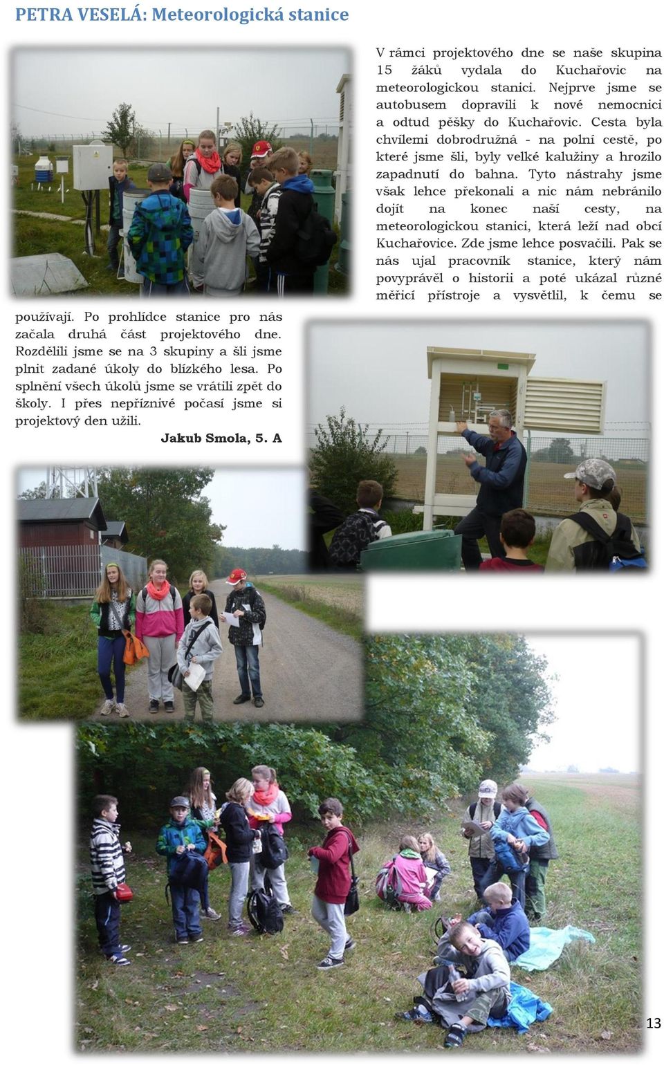 A V rámci projektového dne se naše skupina 15 žáků vydala do Kuchařovic na meteorologickou stanici. Nejprve jsme se autobusem dopravili k nové nemocnici a odtud pěšky do Kuchařovic.