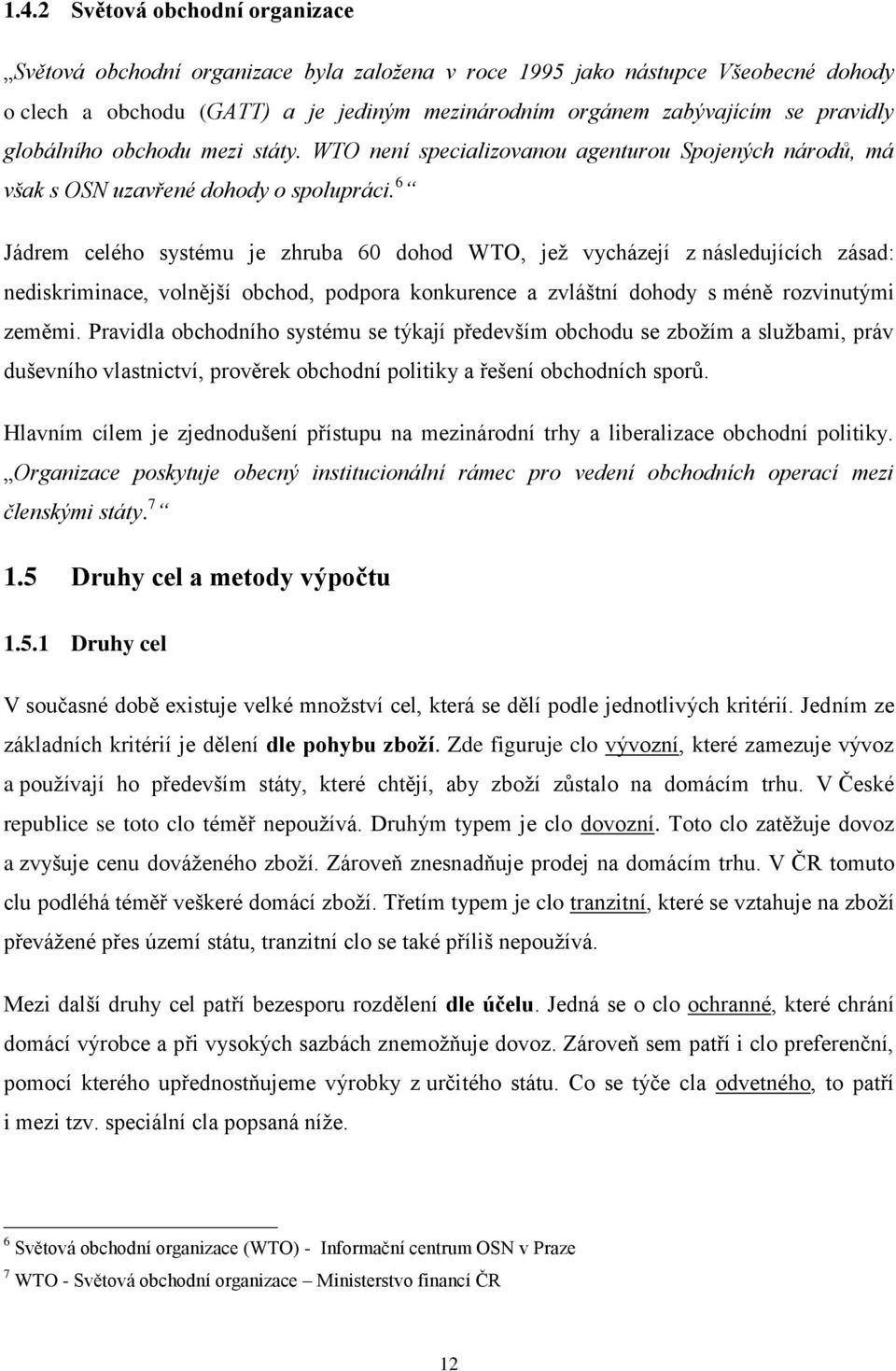 6 Jádrem celého systému je zhruba 60 dohod WTO, jež vycházejí z následujících zásad: nediskriminace, volnější obchod, podpora konkurence a zvláštní dohody s méně rozvinutými zeměmi.