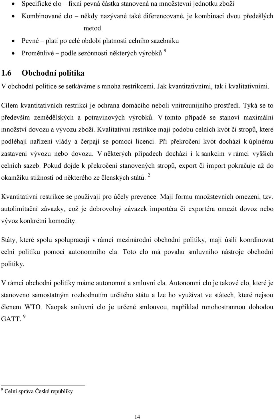 Cílem kvantitativních restrikcí je ochrana domácího neboli vnitrounijního prostředí. Týká se to především zemědělských a potravinových výrobků.