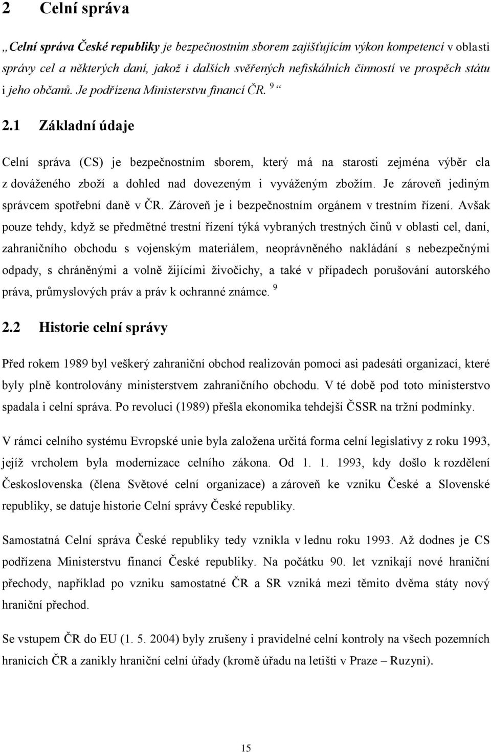 1 Základní údaje Celní správa (CS) je bezpečnostním sborem, který má na starosti zejména výběr cla z dováženého zboží a dohled nad dovezeným i vyváženým zbožím.