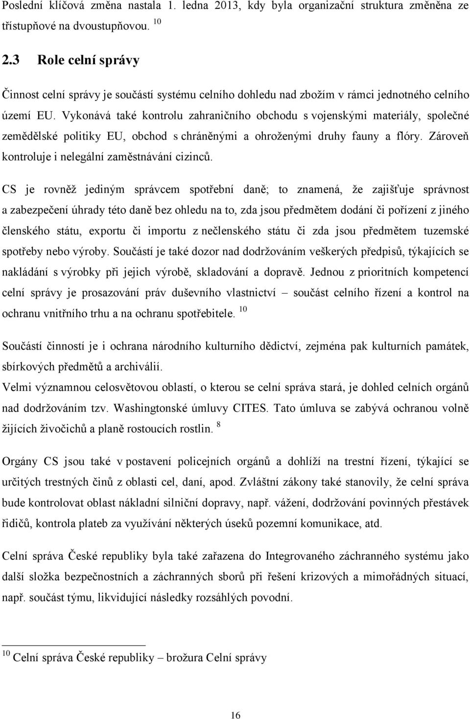 Vykonává také kontrolu zahraničního obchodu s vojenskými materiály, společné zemědělské politiky EU, obchod s chráněnými a ohroženými druhy fauny a flóry.