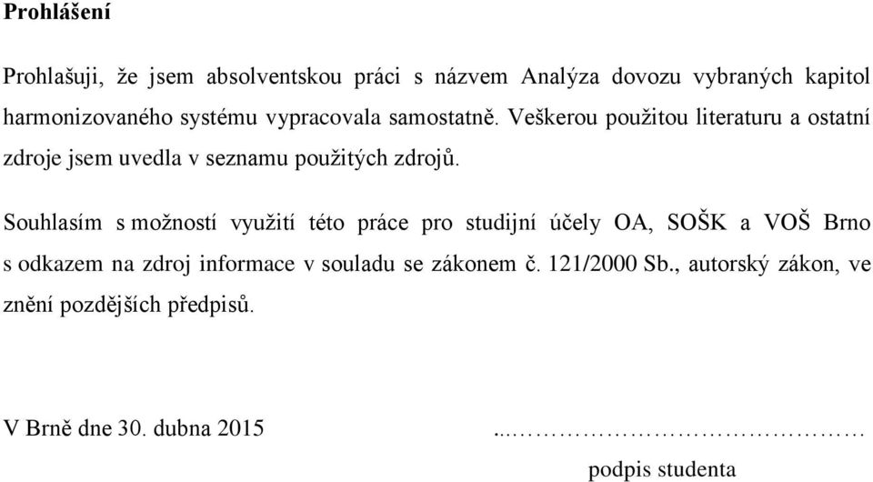 Veškerou použitou literaturu a ostatní zdroje jsem uvedla v seznamu použitých zdrojů.