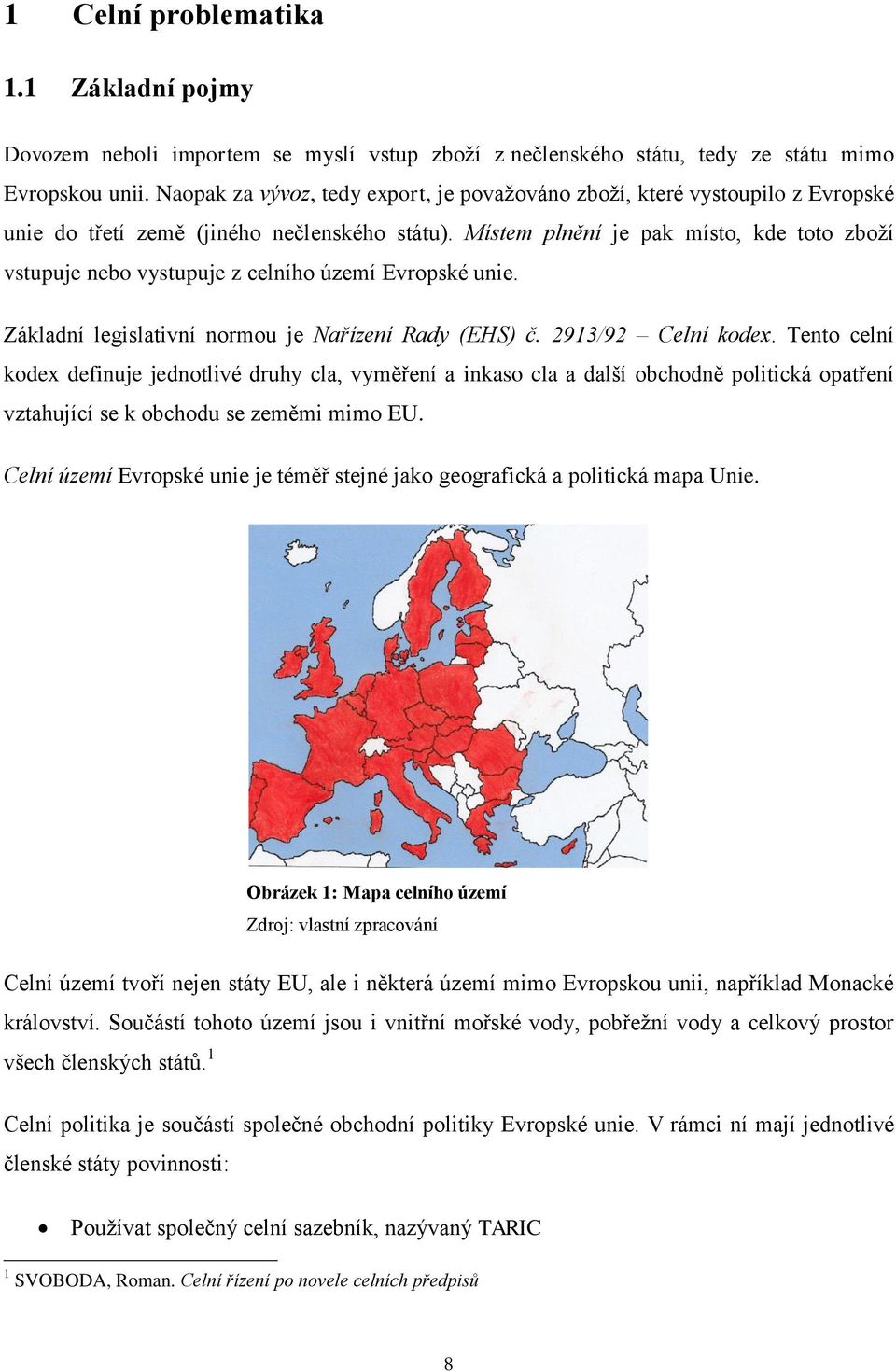 Místem plnění je pak místo, kde toto zboží vstupuje nebo vystupuje z celního území Evropské unie. Základní legislativní normou je Nařízení Rady (EHS) č. 2913/92 Celní kodex.