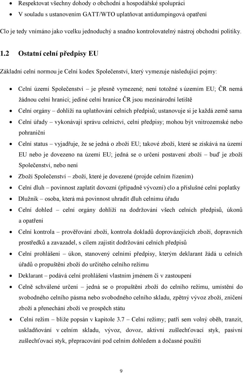 2 Ostatní celní předpisy EU Základní celní normou je Celní kodex Společenství, který vymezuje následující pojmy: Celní území Společenství je přesně vymezené; není totožné s územím EU; ČR nemá žádnou