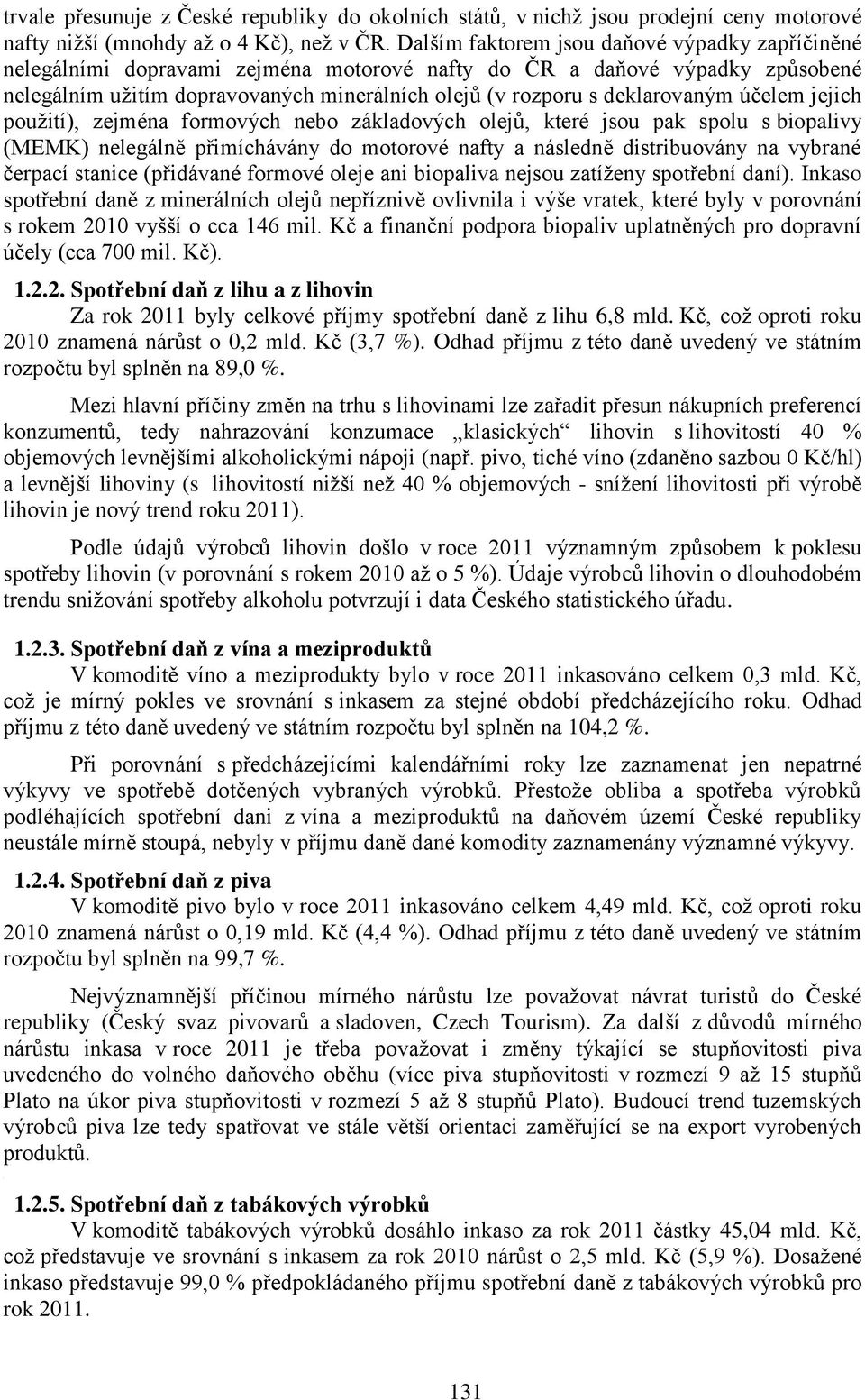 deklarovaným účelem jejich použití), zejména formových nebo základových olejů, které jsou pak spolu s biopalivy (MEMK) nelegálně přimíchávány do motorové nafty a následně distribuovány na vybrané