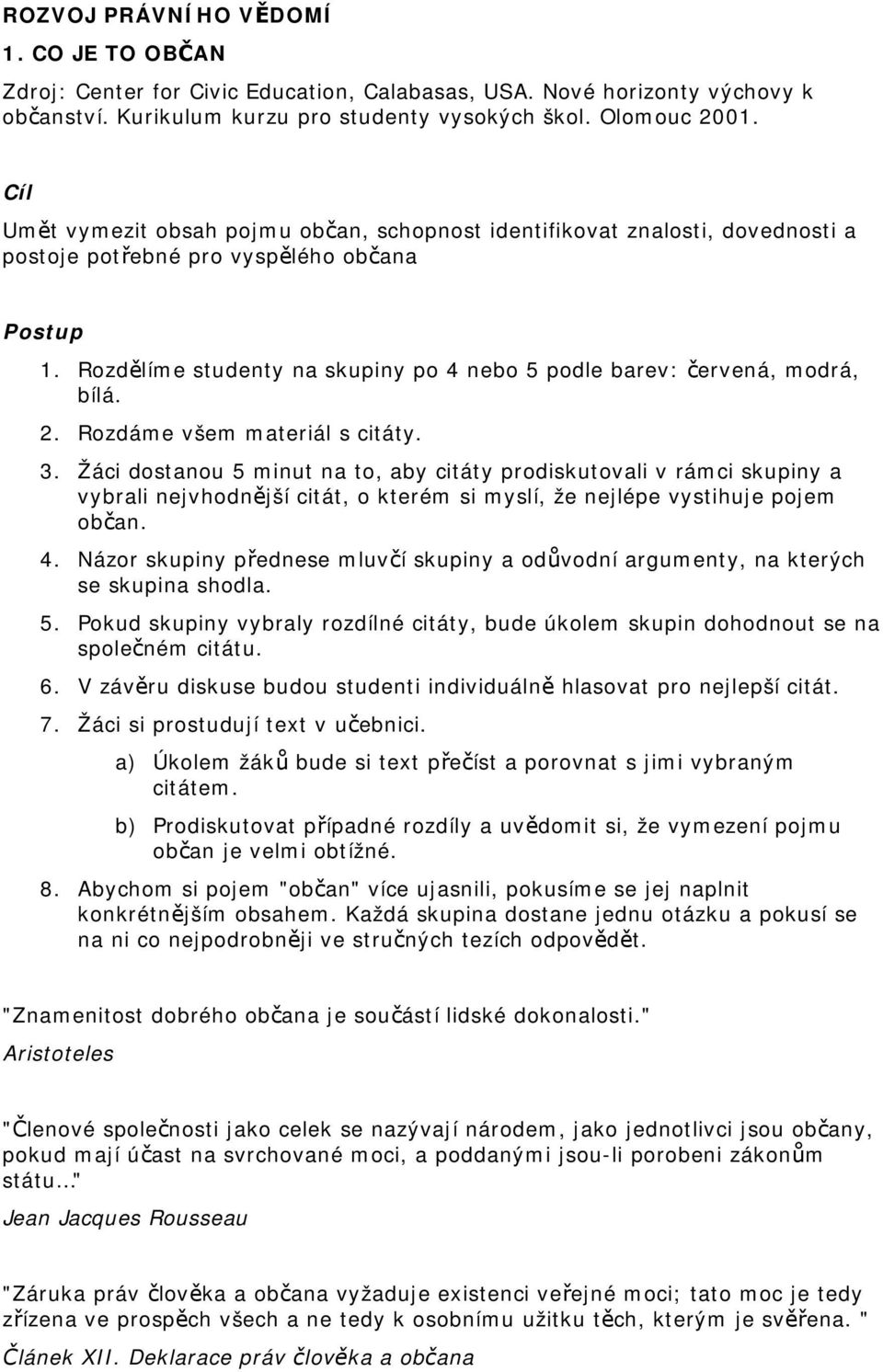 Rozdělíme studenty na skupiny po 4 nebo 5 podle barev: červená, modrá, bílá. 2. Rozdáme všem materiál s citáty. 3.