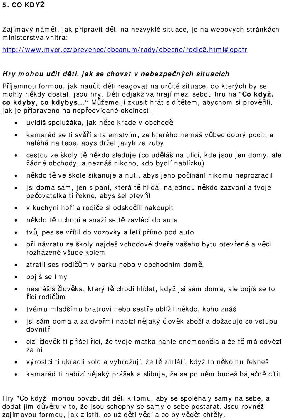 Děti odjakživa hrají mezi sebou hru na "Co když, co kdyby, co kdybys Můžeme ji zkusit hrát s dítětem, abychom si prověřili, jak je připraveno na nepředvídané okolnosti.