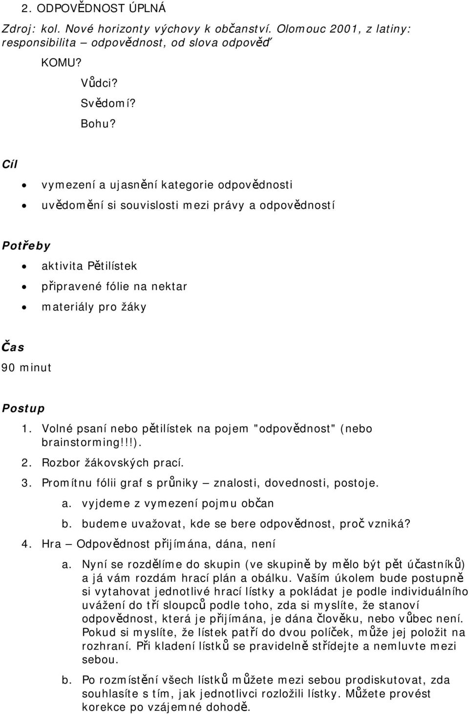 Volné psaní nebo pětilístek na pojem "odpovědnost" (nebo brainstorming!!!). 2. Rozbor žákovských prací. 3. Promítnu fólii graf s průniky znalosti, dovednosti, postoje. a.