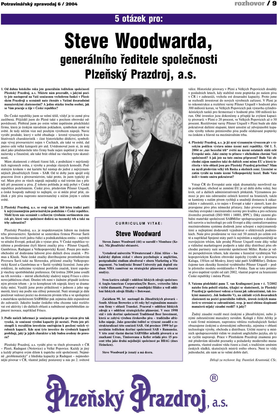 A jednu otázku trochu osobní, jak se Vám pracuje a žije v České republice? Do České republiky jsem se velmi těšil, vždyť je to země pivu zaslíbená.