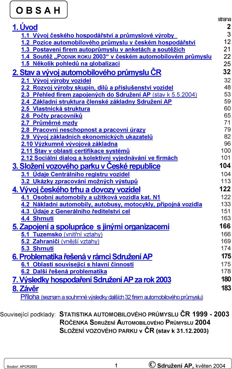 2 Rozvoj výroby skupin, dílů a příslušenství vozidel 48 2.3 Přehled firem zapojených do Sdružení AP (stav k 5.5.24) 53 2.4 Základní struktura členské základny Sdružení AP 59 2.