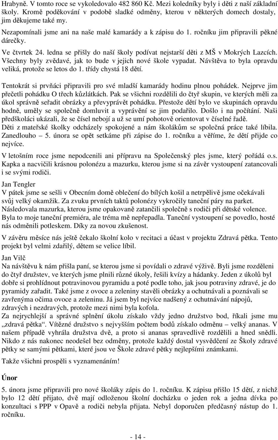 Všechny byly zvědavé, jak to bude v jejich nové škole vypadat. Návštěva to byla opravdu veliká, protože se letos do 1. třídy chystá 18 dětí.