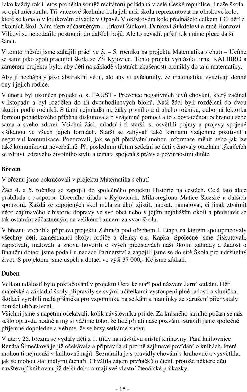 Nám třem zúčastněným Jirkovi Žídkovi, Dankovi Sukdolovi a mně Honzovi Vilčovi se nepodařilo postoupit do dalších bojů. Ale to nevadí, příští rok máme přece další šanci.