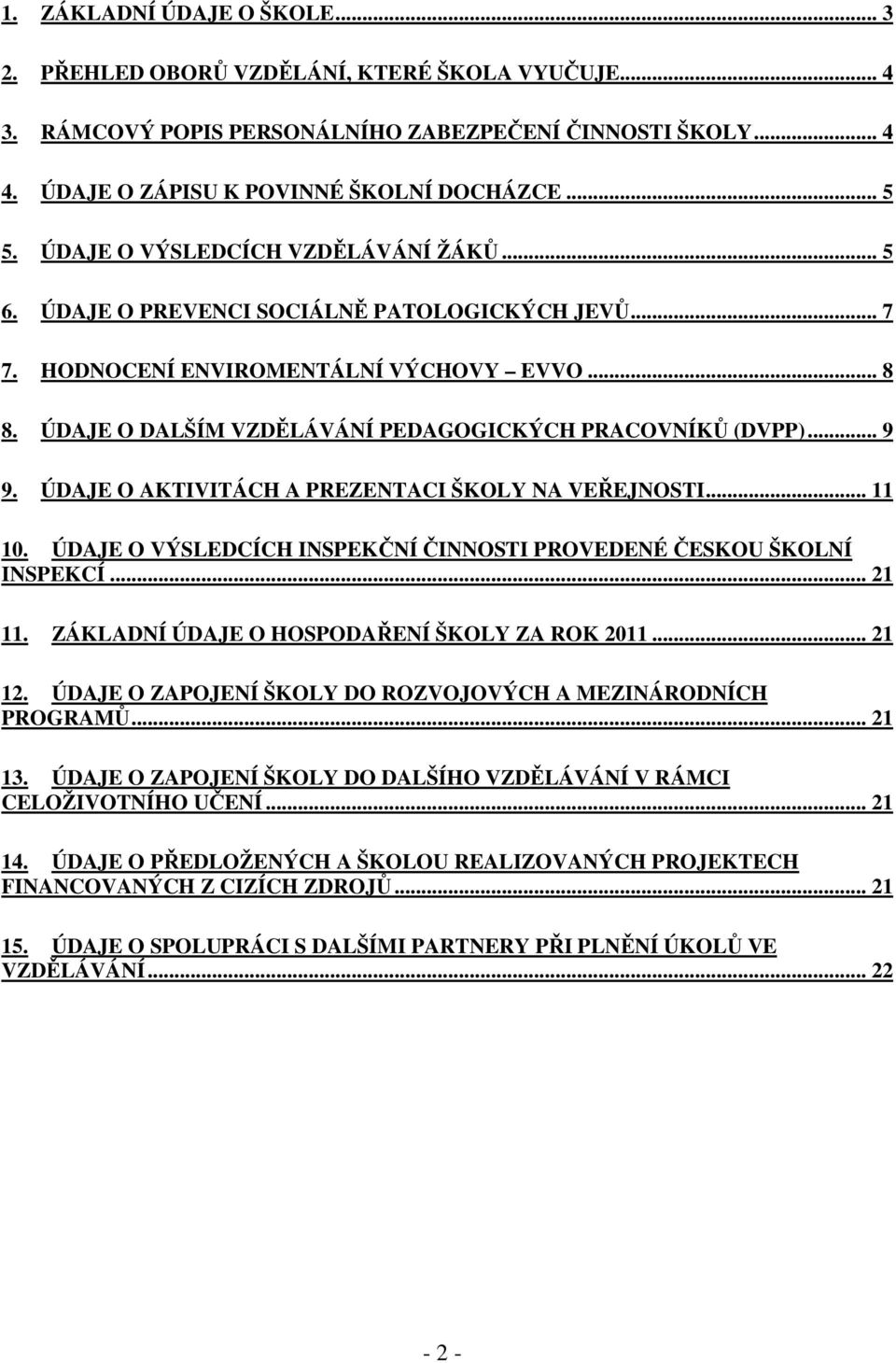 .. 9 9. ÚDAJE O AKTIVITÁCH A PREZENTACI ŠKOLY NA VEŘEJNOSTI... 11 10. ÚDAJE O VÝSLEDCÍCH INSPEKČNÍ ČINNOSTI PROVEDENÉ ČESKOU ŠKOLNÍ INSPEKCÍ... 21 11. ZÁKLADNÍ ÚDAJE O HOSPODAŘENÍ ŠKOLY ZA ROK 2011.