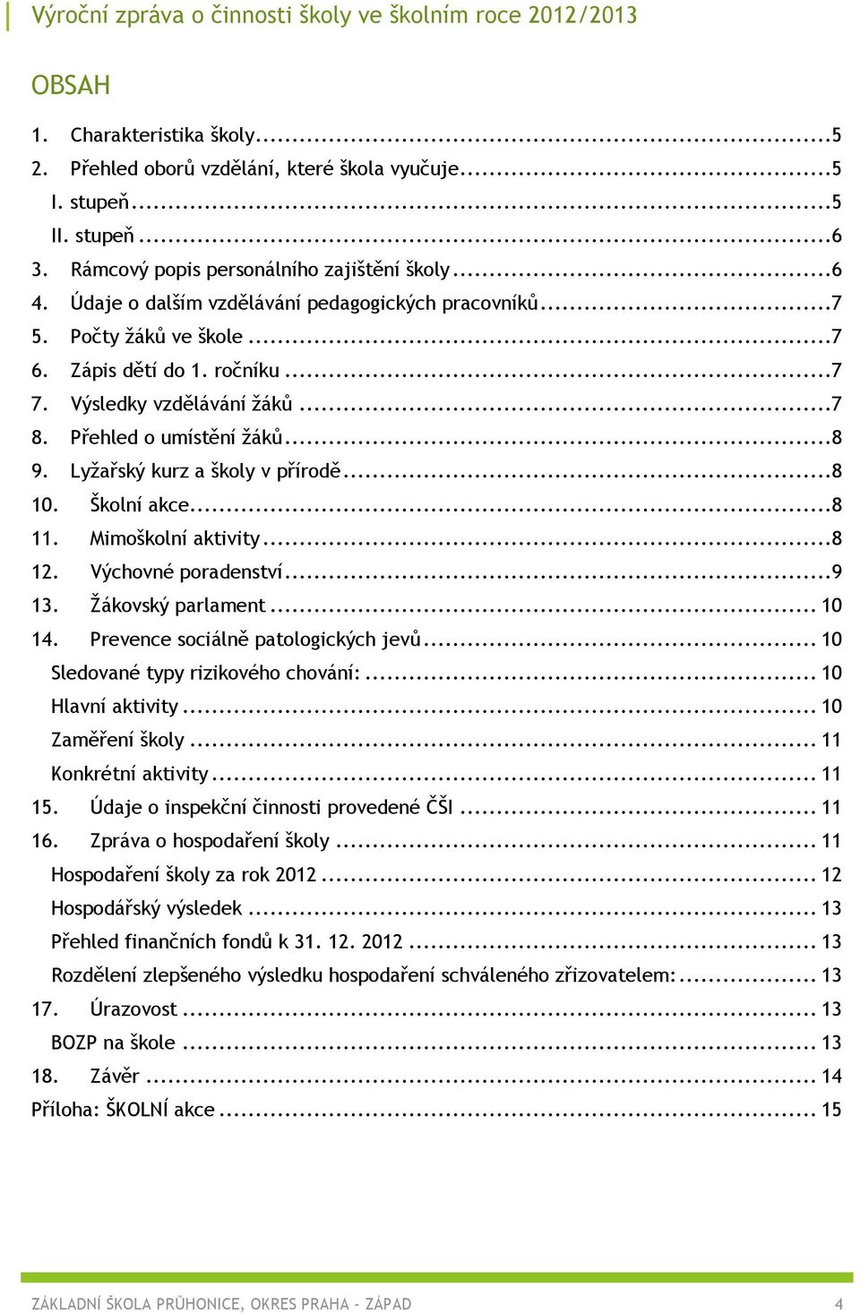 Lyžařský kurz a školy v přírodě...8 10. Školní akce...8 11. Mimoškolní aktivity...8 12. Výchovné poradenství...9 13. Žákovský parlament... 10 14. Prevence sociálně patologických jevů.