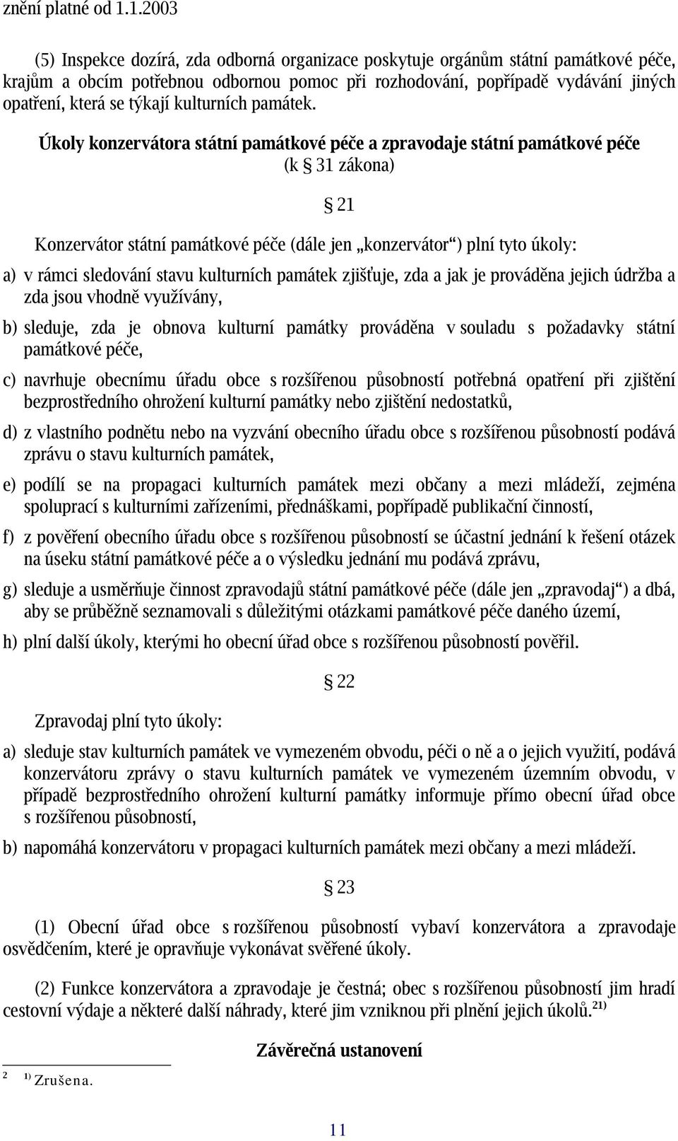 Úkoly konzervátora státní památkové péče a zpravodaje státní památkové péče (k 31 zákona) 21 Konzervátor státní památkové péče (dále jen konzervátor ) plní tyto úkoly: a) v rámci sledování stavu