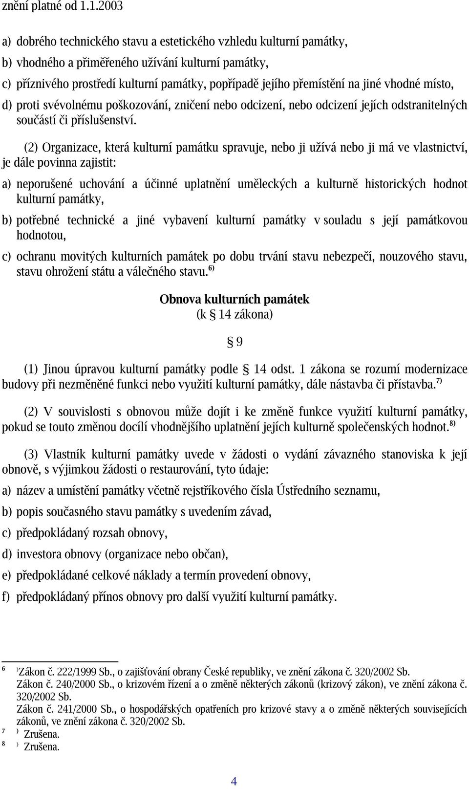 (2) Organizace, která kulturní památku spravuje, nebo ji užívá nebo ji má ve vlastnictví, je dále povinna zajistit: a) neporušené uchování a účinné uplatnění uměleckých a kulturn ě historických