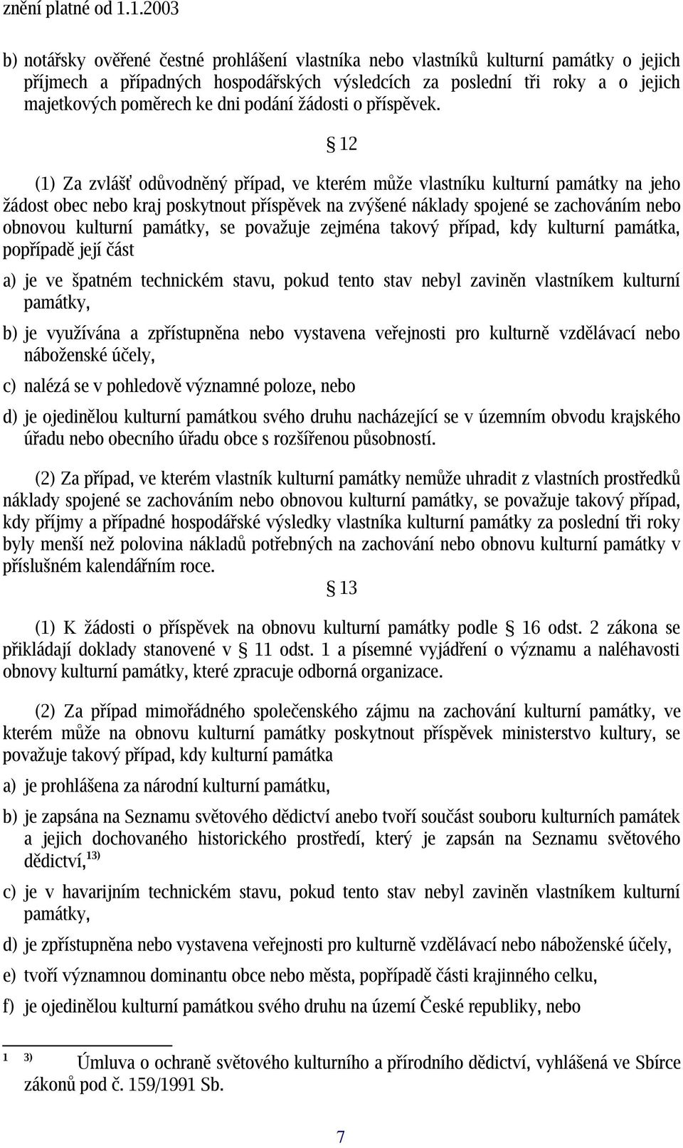 12 (1) Za zvláš ť odůvodněný případ, ve kterém může vlastníku kulturní památky na jeho žádost obec nebo kraj poskytnout příspěvek na zvýšené náklady spojené se zachováním nebo obnovou kulturní