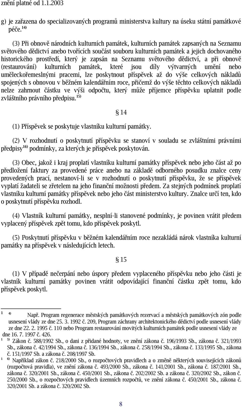 prostředí, který je zapsán na Seznamu světového dědictví, a při obnově (restaurování) kulturních památek, které jsou díly výtvarných umění nebo uměleckořemeslnými pracemi, lze poskytnout příspěvek až