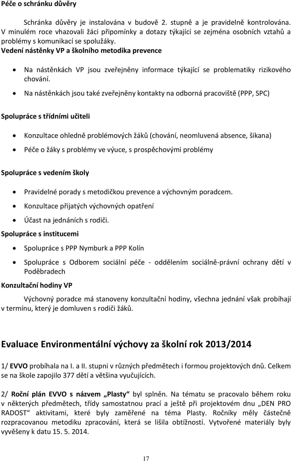 Vedení nástěnky VP a školního metodika prevence Na nástěnkách VP jsou zveřejněny informace týkající se problematiky rizikového chování.