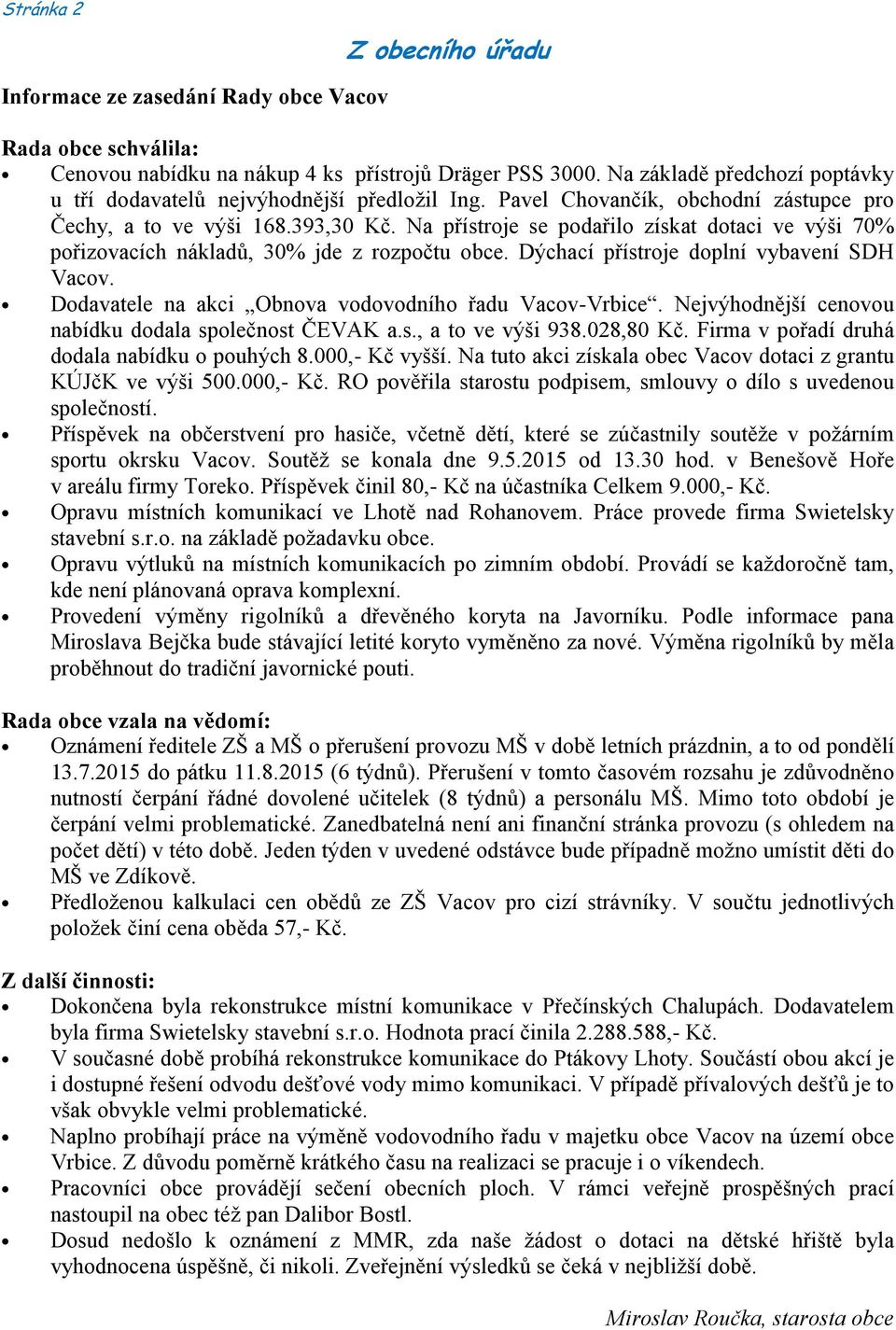 Na přístroje se podařilo získat dotaci ve výši 70% pořizovacích nákladů, 30% jde z rozpočtu obce. Dýchací přístroje doplní vybavení SDH Vacov. Dodavatele na akci Obnova vodovodního řadu Vacov-Vrbice.