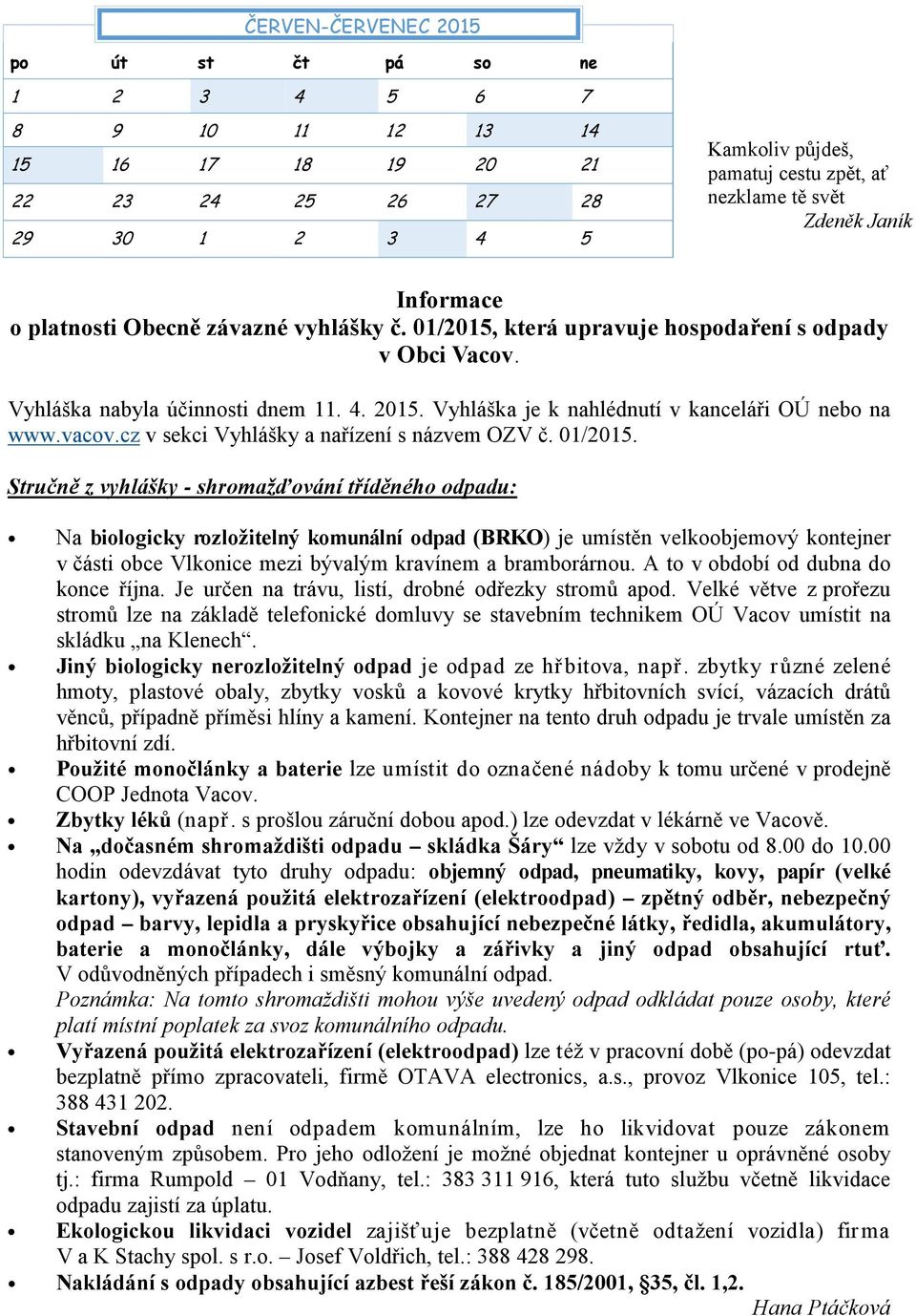 Vyhláška je k nahlédnutí v kanceláři OÚ nebo na www.vacov.cz v sekci Vyhlášky a nařízení s názvem OZV č. 01/2015.