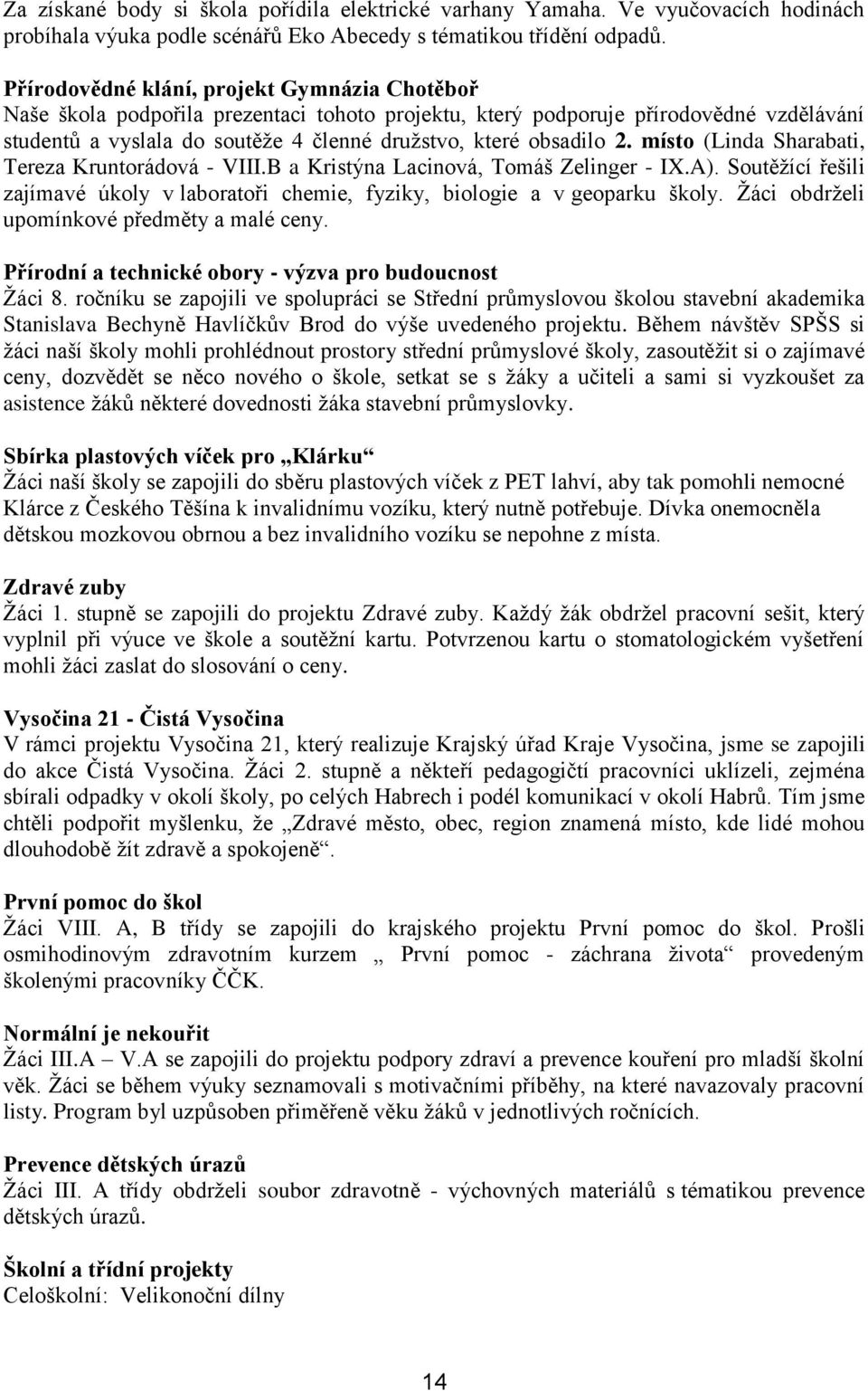 2. místo (Linda Sharabati, Tereza Kruntorádová - VIII.B a Kristýna Lacinová, Tomáš Zelinger - IX.A). Soutěžící řešili zajímavé úkoly v laboratoři chemie, fyziky, biologie a v geoparku školy.