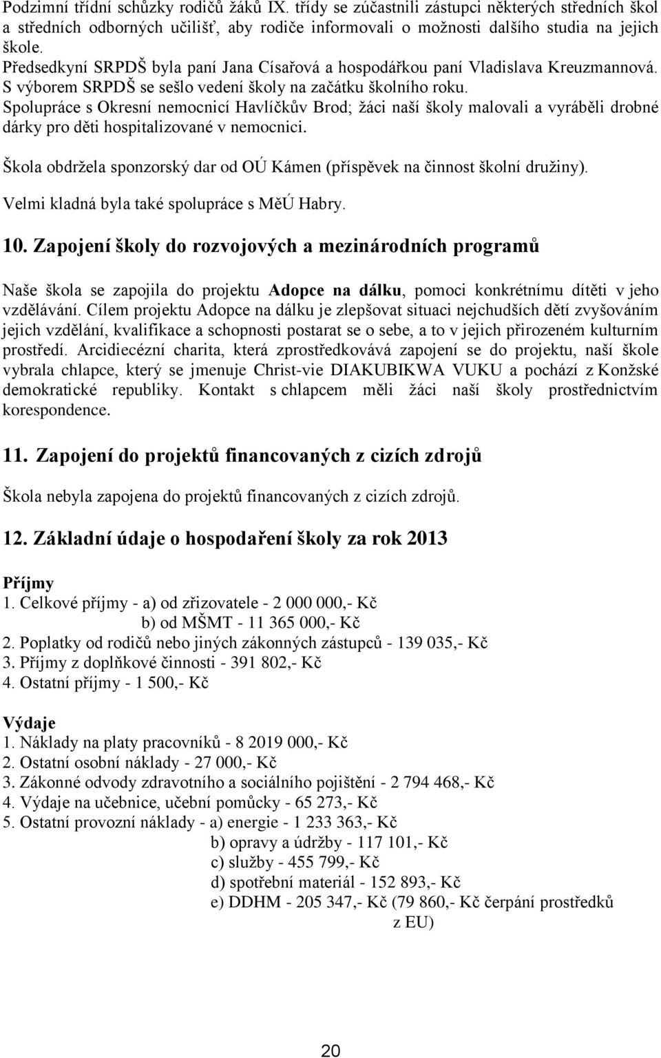 Spolupráce s Okresní nemocnicí Havlíčkův Brod; žáci naší školy malovali a vyráběli drobné dárky pro děti hospitalizované v nemocnici.