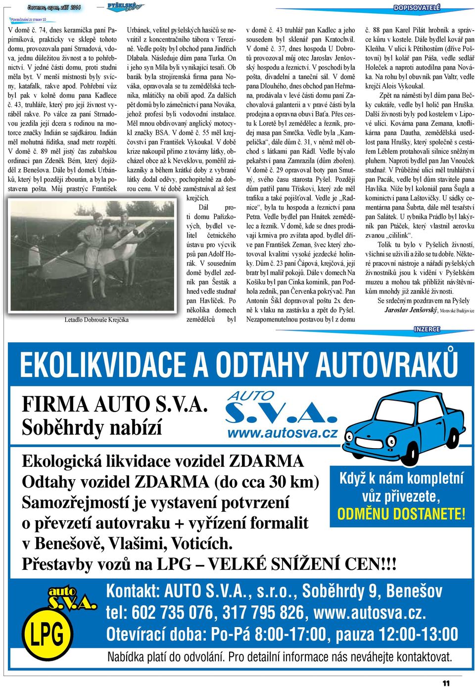 Po válce za paní Strnadovou jezdila její dcera s rodinou na motorce značky Indián se sajdkárou. Indián měl mohutná řídítka, snad metr rozpětí. V domě č.