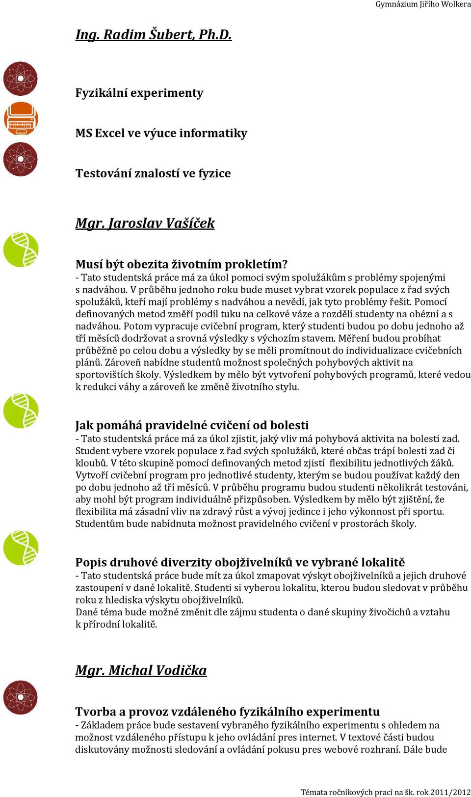 V průběhu jednoho roku bude muset vybrat vzorek populace z řad svých spolužáků, kteří mají problémy s nadváhou a nevědí, jak tyto problémy řešit.