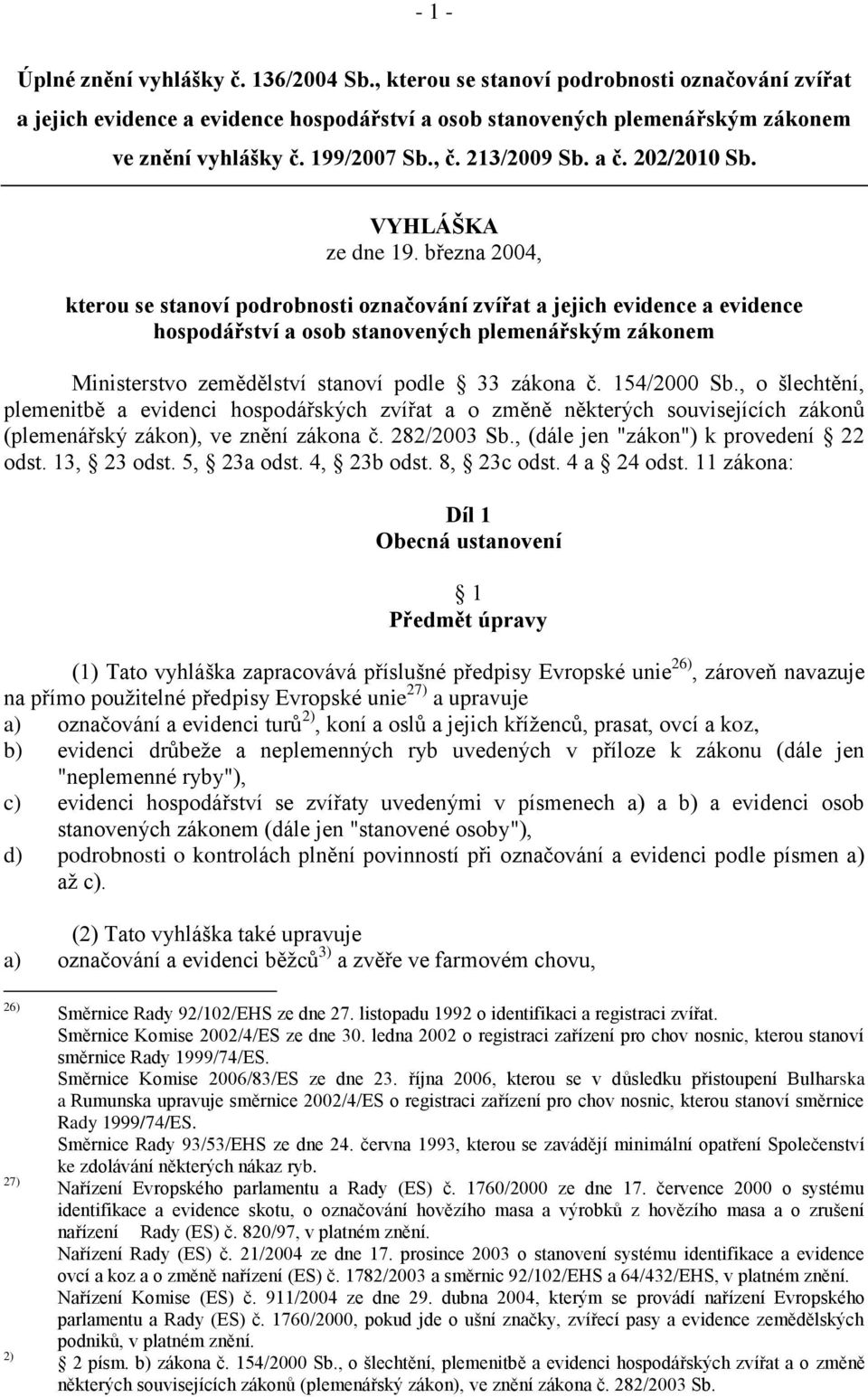 března 2004, kterou se stanoví podrobnosti označování zvířat a jejich evidence a evidence hospodářství a osob stanovených plemenářským zákonem Ministerstvo zemědělství stanoví podle 33 zákona č.