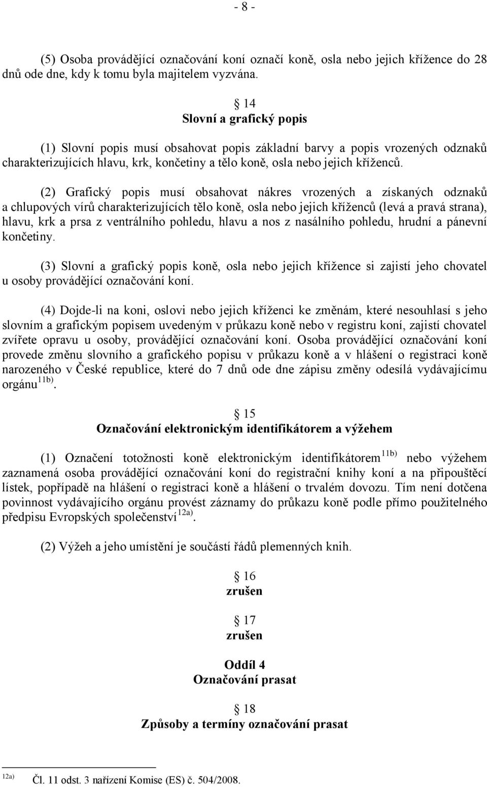 (2) Grafický popis musí obsahovat nákres vrozených a získaných odznaků a chlupových vírů charakterizujících tělo koně, osla nebo jejich kříženců (levá a pravá strana), hlavu, krk a prsa z ventrálního