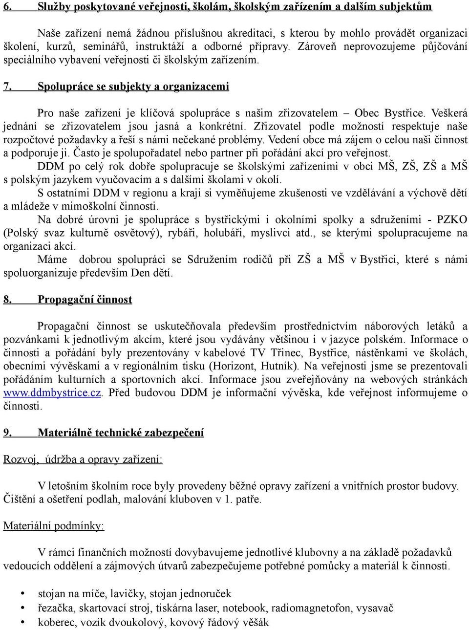 Spolupráce se subjekty a organizacemi Pro naše zařízení je klíčová spolupráce s našim zřizovatelem Obec Bystřice. Veškerá jednání se zřizovatelem jsou jasná a konkrétní.