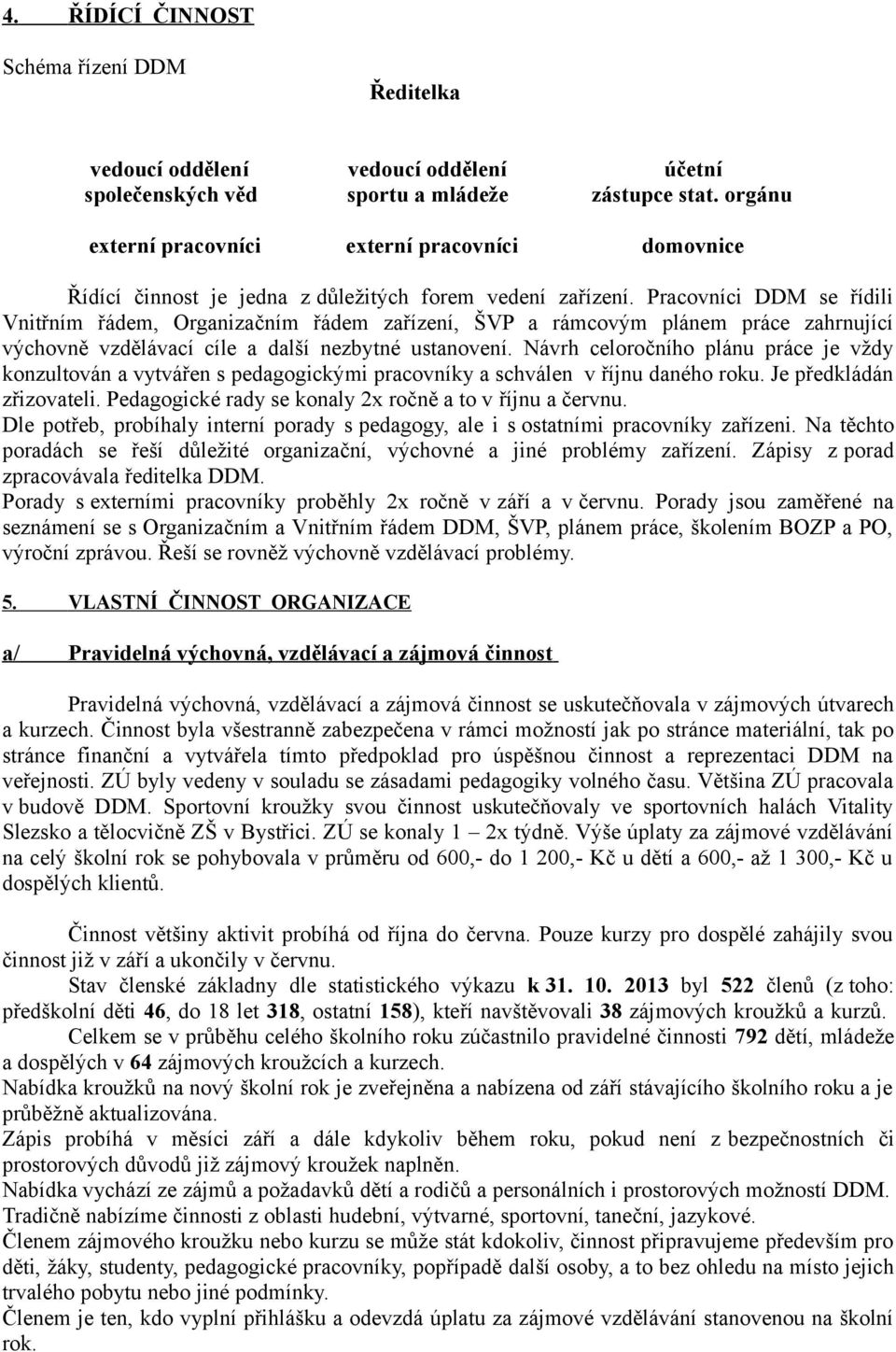 Pracovníci DDM se řídili Vnitřním řádem, Organizačním řádem zařízení, ŠVP a rámcovým plánem práce zahrnující výchovně vzdělávací cíle a další nezbytné ustanovení.