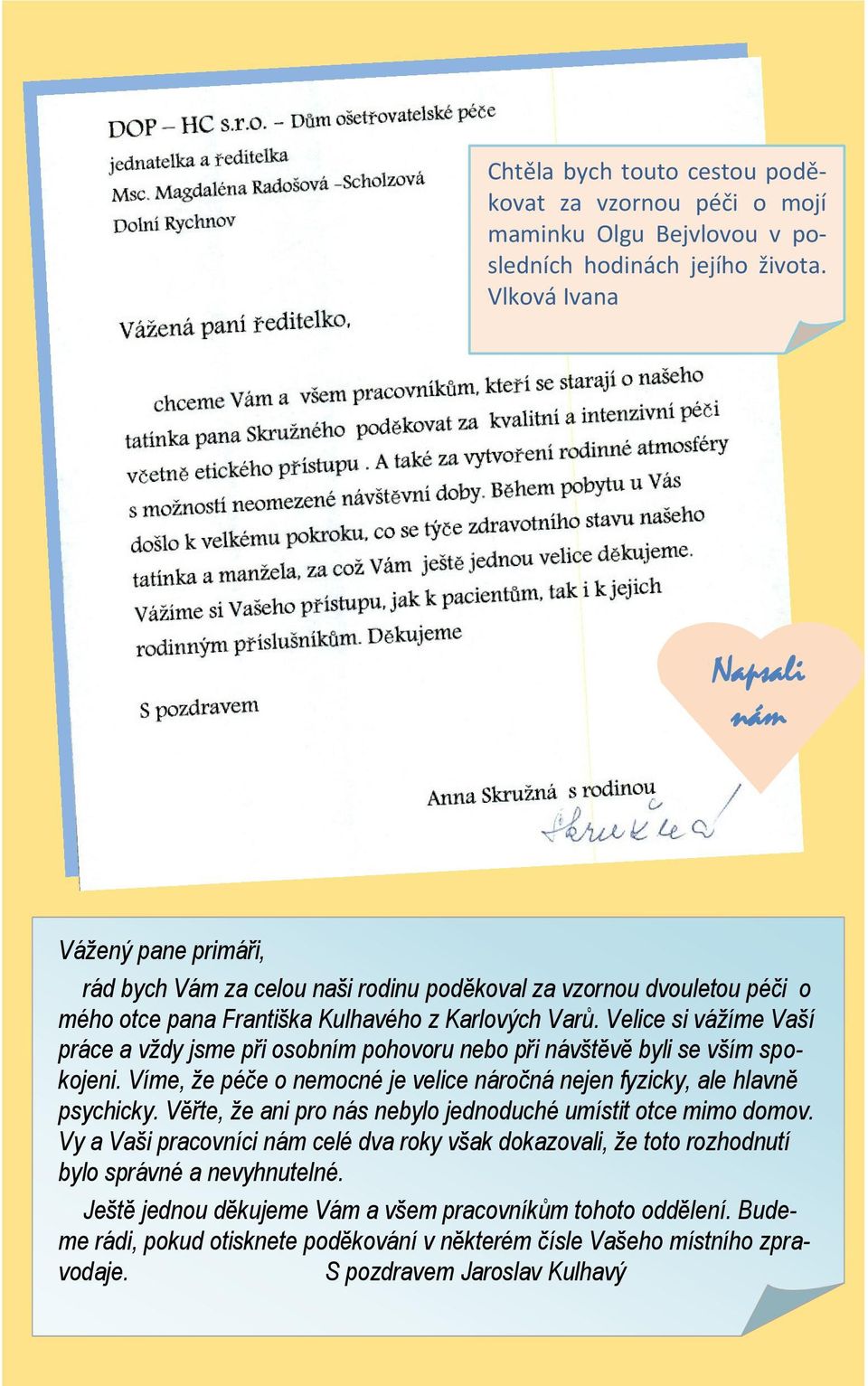 Velice si vážíme Vaší práce a vždy jsme při osobním pohovoru nebo při návštěvě byli se vším spokojeni. Víme, že péče o nemocné je velice náročná nejen fyzicky, ale hlavně psychicky.