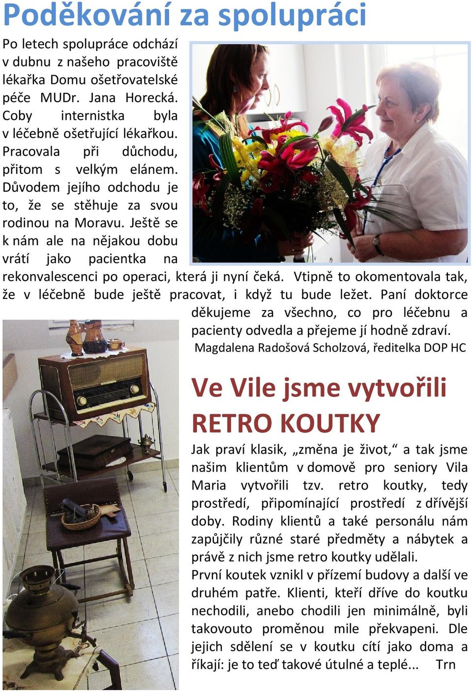 Ještě se k nám ale na nějakou dobu vrátí jako pacientka na rekonvalescenci po operaci, která ji nyní čeká. Vtipně to okomentovala tak, že v léčebně bude ještě pracovat, i když tu bude ležet.