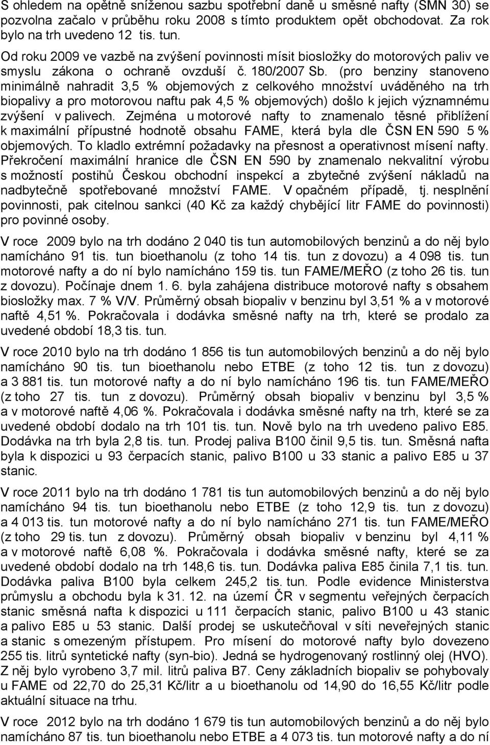 (pro benziny stanoveno minimálně nahradit 3,5 % objemových z celkového množství uváděného na trh biopalivy a pro motorovou naftu pak 4,5 % objemových) došlo k jejich významnému zvýšení v palivech.